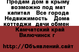 Продам дом в крыму возможно под мат.капитал - Все города Недвижимость » Дома, коттеджи, дачи обмен   . Камчатский край,Вилючинск г.